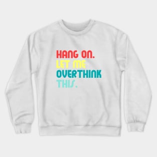 Hang on let me overthink this Crewneck Sweatshirt